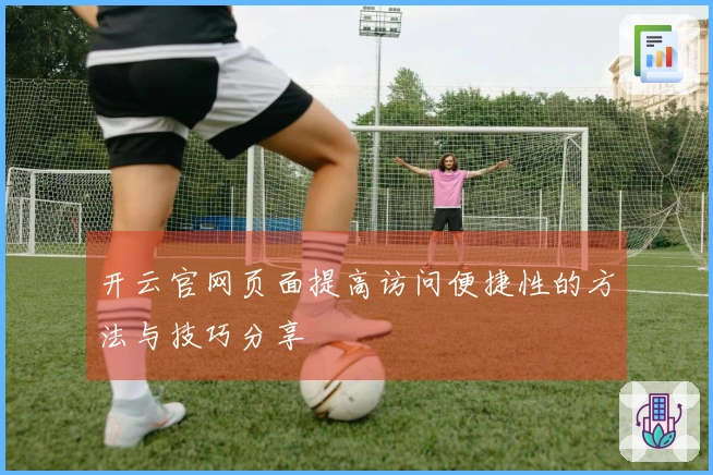 开云官网页面提高访问便捷性的方法与技巧分享