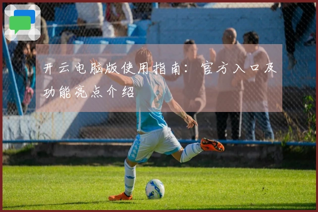 开云电脑版使用指南：官方入口及功能亮点介绍