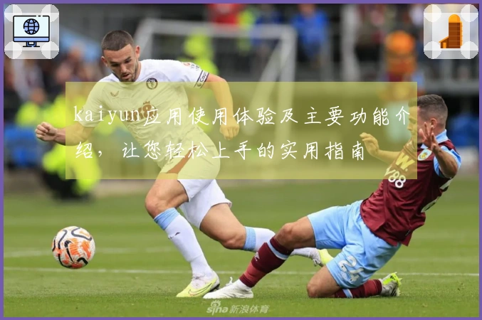 kaiyun应用使用体验及主要功能介绍，让您轻松上手的实用指南